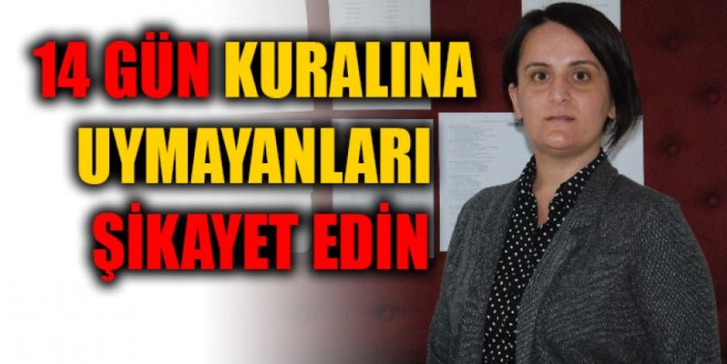 14 GÜN KURALINI İHLAL   EDENLERİ ŞİKAYET EDİN