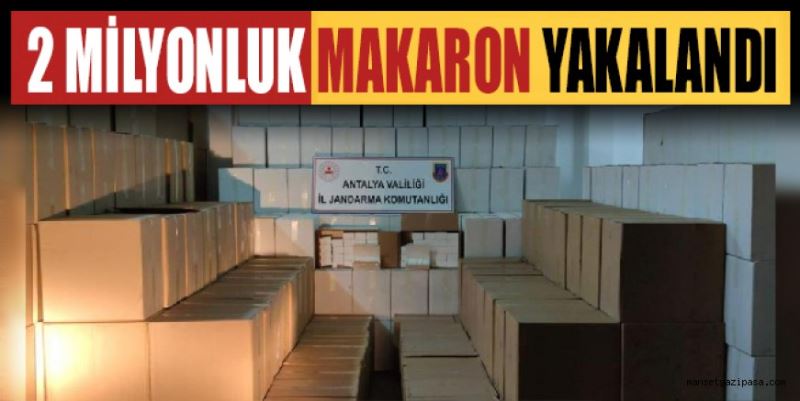 2 MİLYONLUK MAKARON YAKALANDI