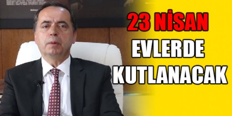 23 NİSAN EVLERDE KUTLANACAK