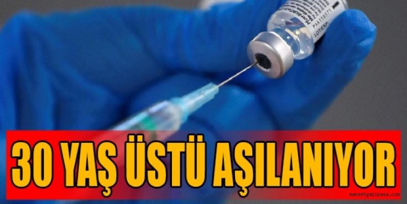 30 YAŞ ÜSTÜ AŞILANIYOR