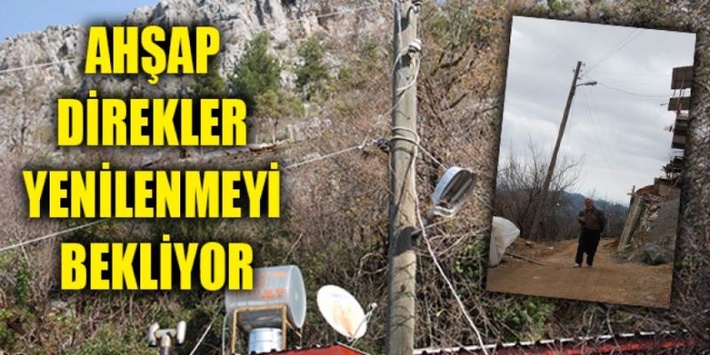 35 YILLIK AHŞAP DİREKLER  YENİLENMEYİ BEKLİYOR