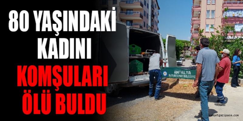 80 YAŞINDAKİ KADINI KOMŞULARI ÖLÜ BULDU