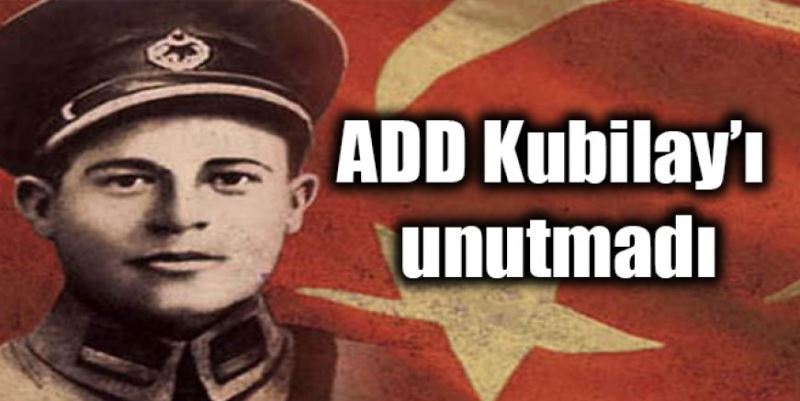 ADD KUBİLAY’I UNUTMADI