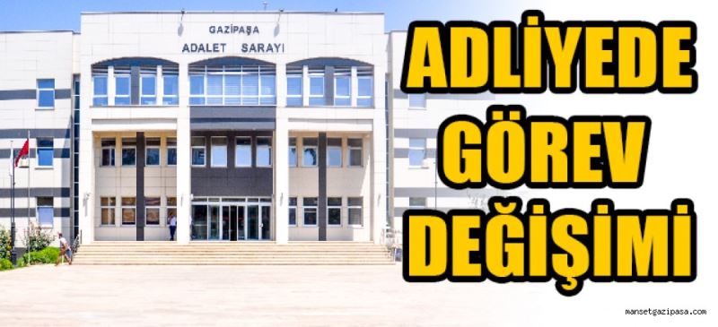 ADLİYEDE GÖREV DEĞİŞİMİ