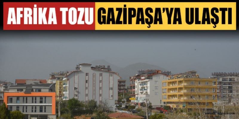 AFRİKA TOZU GAZİPAŞA’YA ULAŞTI