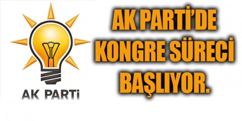 AK PARTİ’DE KONGRE SÜRECİ BAŞLIYOR