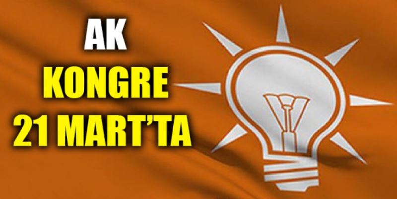 AK PARTİ KONGRESİ 21 MART’TA