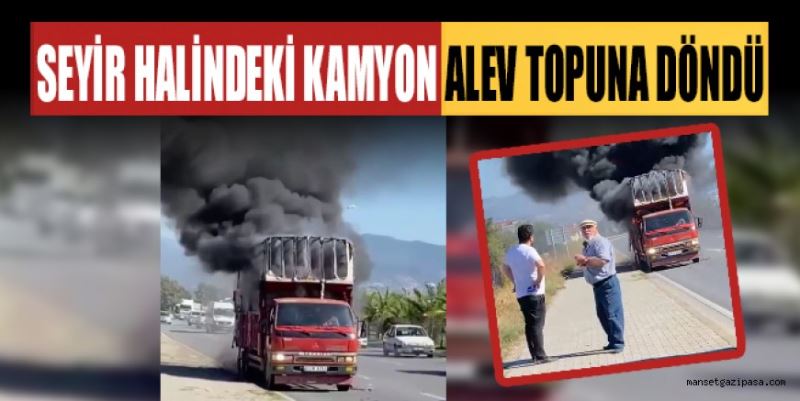 ALANYA’DA SEYİR HALİNDEKİ KAMYON ALEV TOPUNA DÖNDÜ