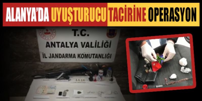 Alanya’da uyuşturucu tacirine operasyon