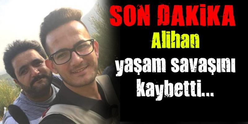 ALİHAN YAŞAM SAVAŞINI KAYBETTİ