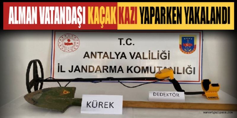 ALMAN VATANDAŞI GAZİPAŞA’DA KAÇAK KAZI YAPARKEN YAKALANDI