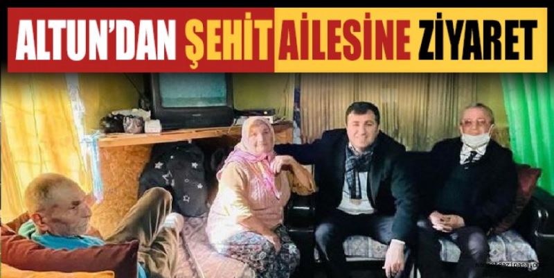 ALTUN’DAN ŞEHİT AİLESİNE ZİYARET