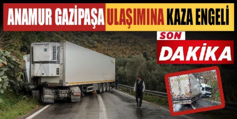 ANAMUR GAZİPAŞA ULAŞIMINA KAZA ENGELİ