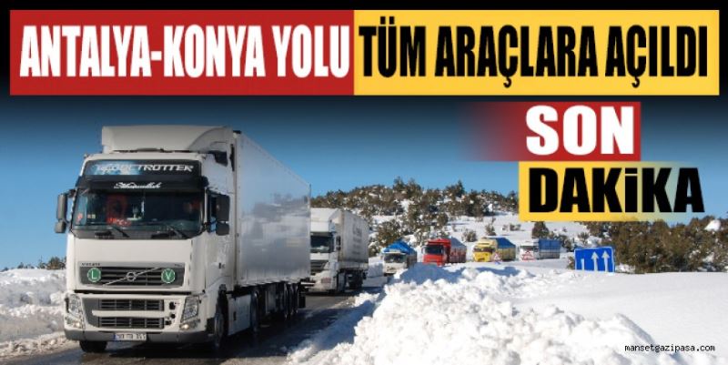 ANTALYA-KONYA YOLU TÜM ARAÇLARA AÇILDI