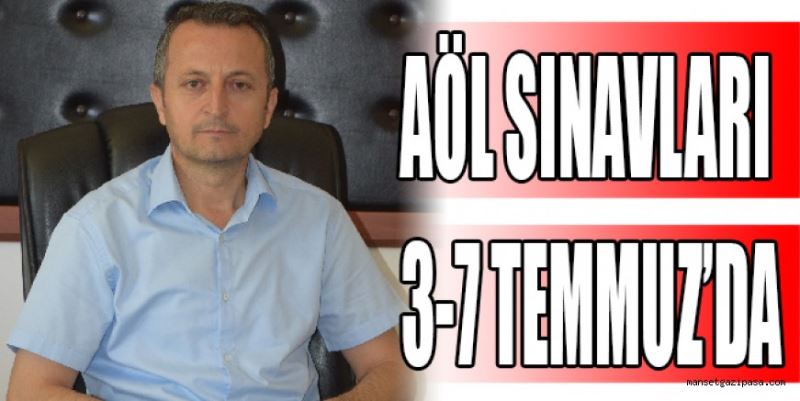 AÖL SINAVLARI 3-7 TEMMUZ’DA