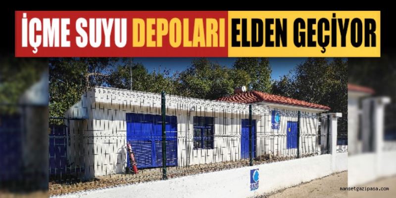 ASAT GAZİPAŞA’DAKİ İÇME SUYU DEPOLARINI ELDEN GEÇİRİYOR