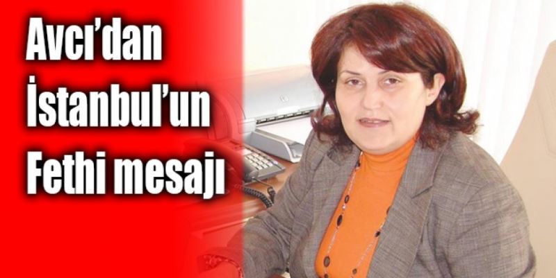 AVCI’DAN İSTANBUL’UN FETHİ MESAJI