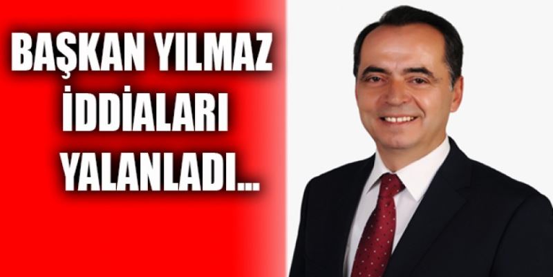 BAŞKAN İDDİALARI YALANLADI