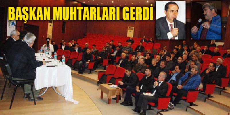 BAŞKANIN DERDİ MUHTARLARI GERDİ