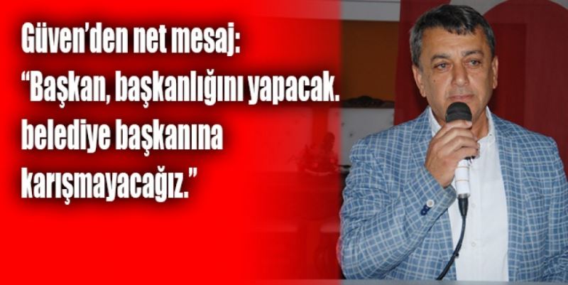 “BAŞKANIN İŞİNE KARIŞMAYACAĞIZ”