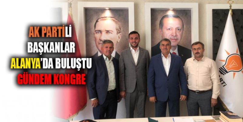 BAŞKANLAR ALANYA’DA BULUŞTU