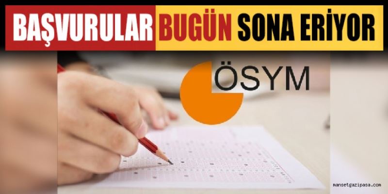 BAŞVURULAR BUGÜN SONA ERİYOR