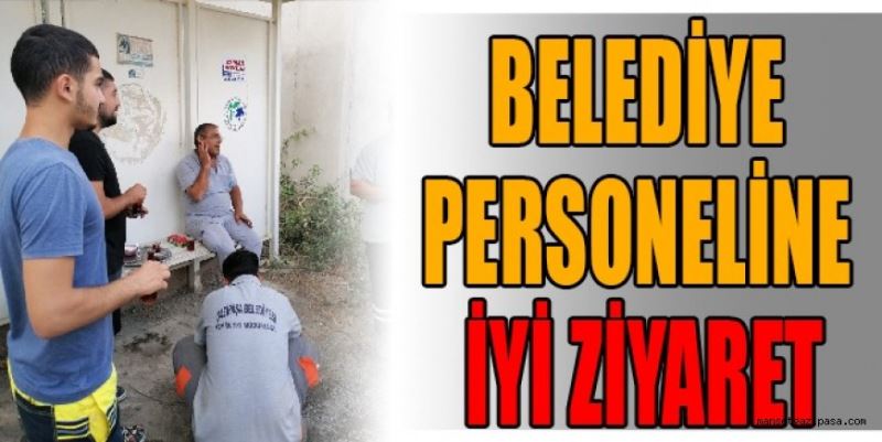 BELEDİYE PERSONELİNE İYİ ZİYARET