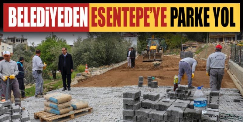 BELEDİYEDEN ESENTEPE’YE PARKE YOL