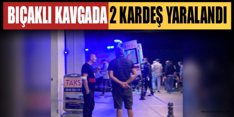 BIÇAKLI KAVGADA 2 KARDEŞ YARALANDI