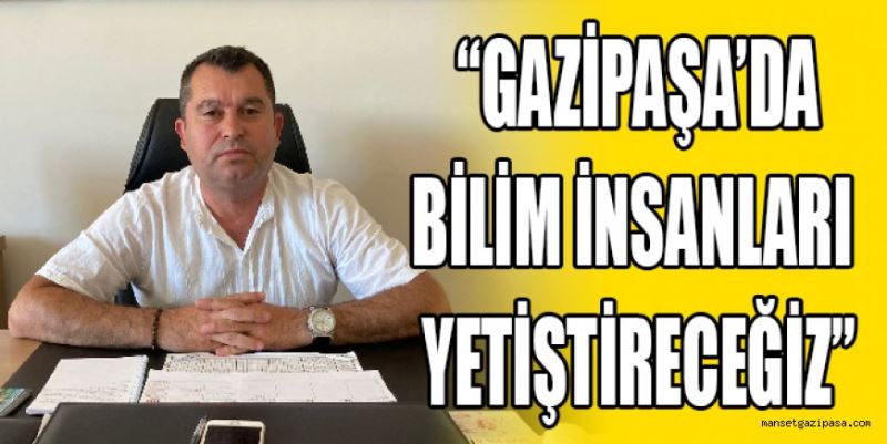 “BİLİM İNSANLARI YETİŞTİRECEĞİZ”