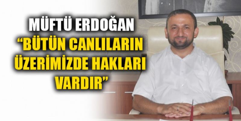 “BÜTÜN CANLILARIN ÜZERİMİZDE HAKLARI VARDIR”