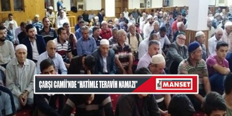 ÇARŞI CAMİİ’NDE “HATİMLE TERAVİH NAMAZI”