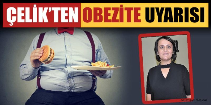 ÇELİK’TEN OBEZİTE UYARISI