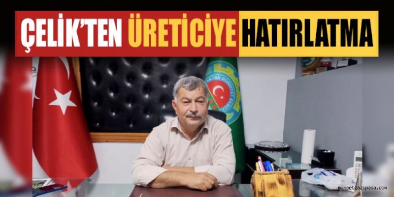 ÇELİK’TEN ÜRETİCİYE HATIRLATMA