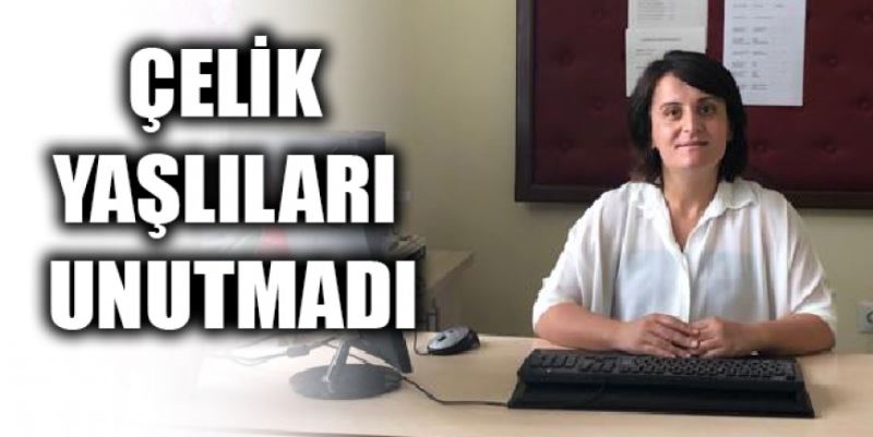 ÇELİK YAŞLILARI UNUTMADI