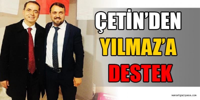 ÇETİN’DEN YILMAZ’A DESTEK