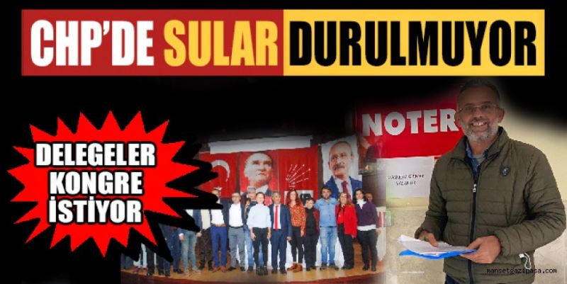 CHP’DE SULAR DURULMUYOR: DELEGELER OLAĞANÜSTÜ KONGRE İSTİYOR