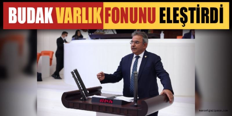 CHP’Lİ BUDAK, VARLIK FONUNU ELEŞTİRDİ