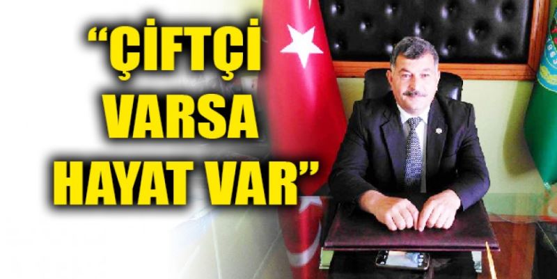 “ÇİFTÇİ VARSA, HAYAT VAR”