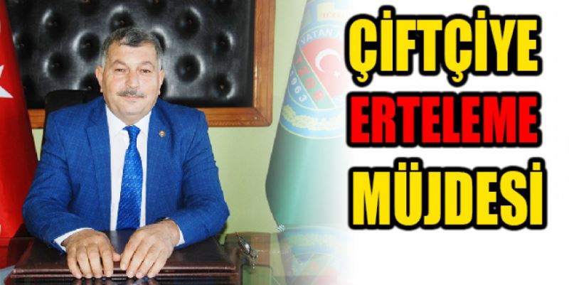 ÇİFTÇİYE ERTELEME MÜJDESİ