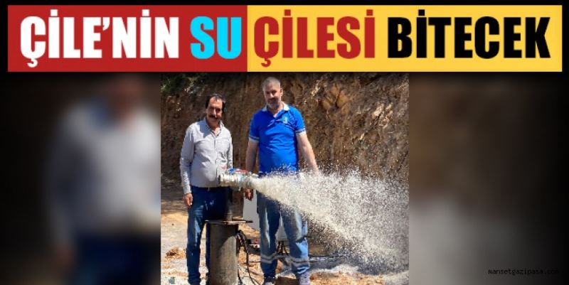 ÇİLE’NİN SU ÇİLESİ BİTECEK