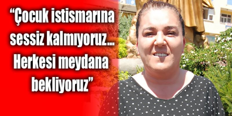 “ÇOCUK SUSAR BİZ SUSMAYALIM”