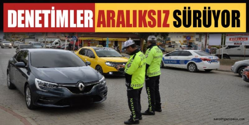 DENETİMLER ARALIKSIZ SÜRÜYOR