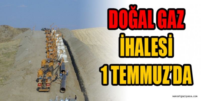 DOĞAL GAZ İHALESİ 1 TEMMUZ’DA