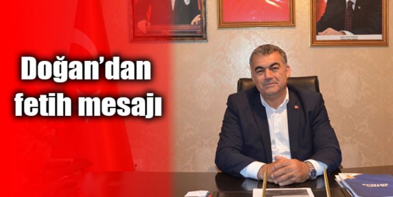 DOĞAN’DAN FETİH MESAJI