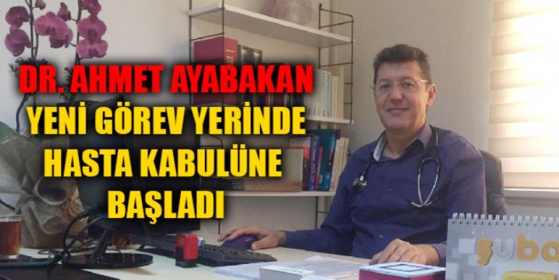 DOKTOR AYABAKAN GÖREVE BAŞLADI