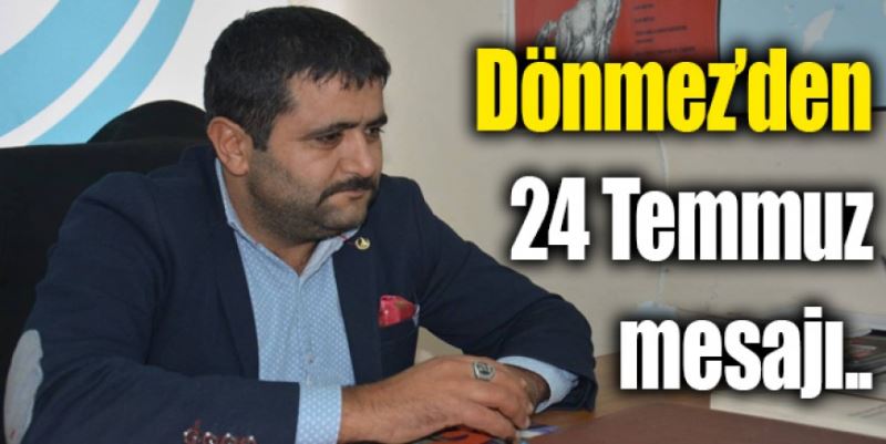 DÖNMEZ’DEN 24 TEMMUZ MESAJI