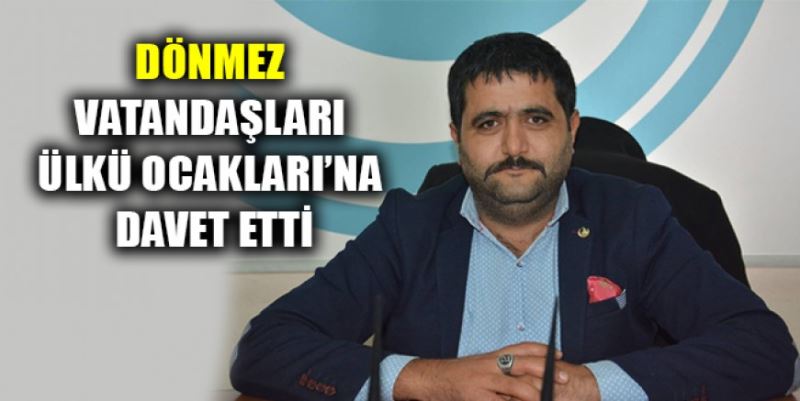 DÖNMEZ’DEN ÜLKÜ OCAKLARI’NA DAVET