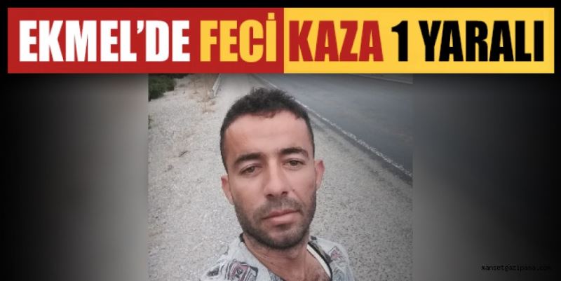 EKMEL’DE FECİ KAZA 1 YARALI