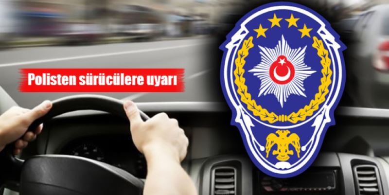 EMNİYETTEN SÜRÜCÜLERE UYARI